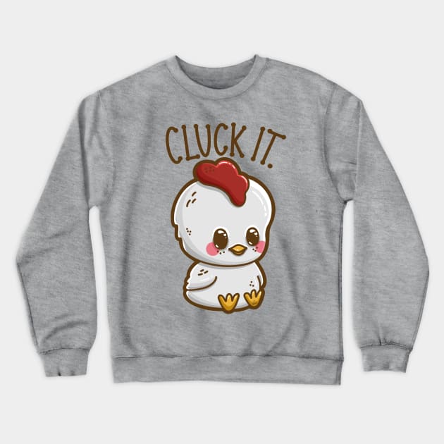 "Cluck It" Snarky Cute Chubby Kawaii Chicken Crewneck Sweatshirt by CyndiCarlson